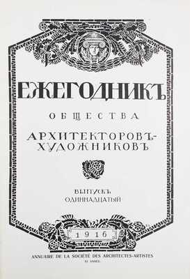 Ежегодник Общества архитекторов-художников. [В 14 вып.]. Вып. 11. СПб.: Тип. Т-ва А.Ф. Маркс, 1916.